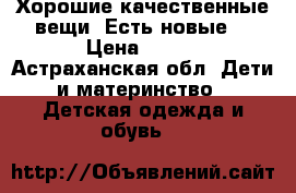 Хорошие качественные вещи. Есть новые  › Цена ­ 500 - Астраханская обл. Дети и материнство » Детская одежда и обувь   